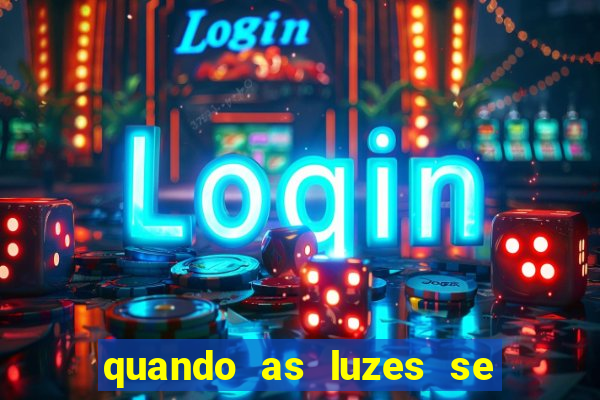 quando as luzes se apagam redecanais